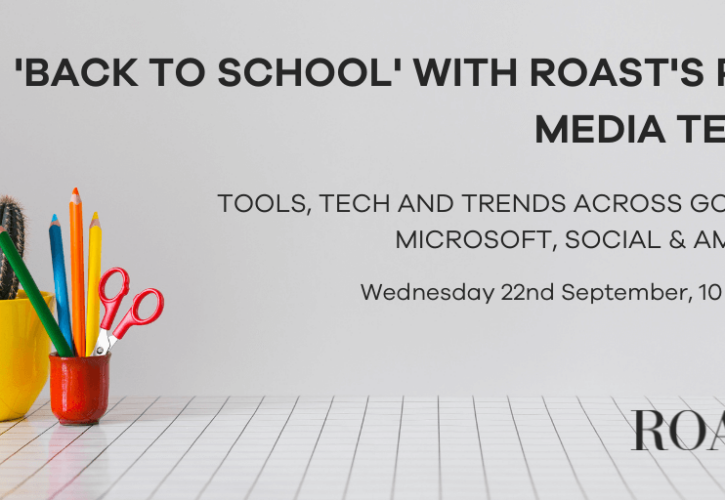 Back to School with ROAST’s Paid Media team: Tools, Tech and Trends